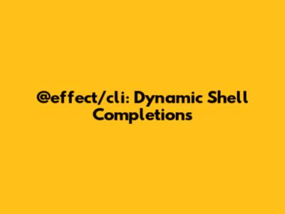 @effect/cli: Dynamic Shell Completions