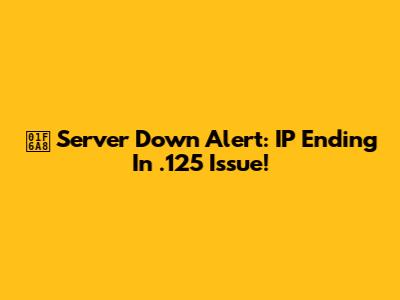 🚨 Server Down Alert: IP Ending In .125 Issue!