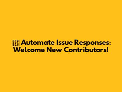 🤖 Automate Issue Responses: Welcome New Contributors!