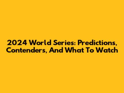 2024 World Series: Predictions, Contenders, And What To Watch