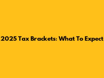 2025 Tax Brackets: What To Expect