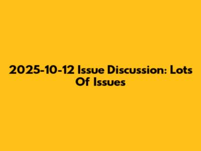 2025-10-12 Issue Discussion: Lots Of Issues
