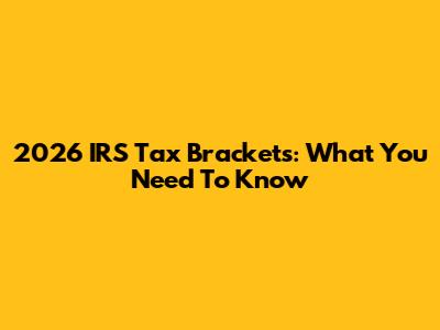 2026 IRS Tax Brackets: What You Need To Know