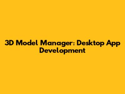 3D Model Manager: Desktop App Development