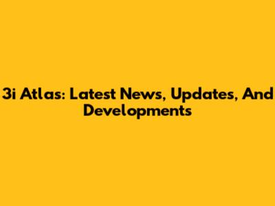 3i Atlas: Latest News, Updates, And Developments