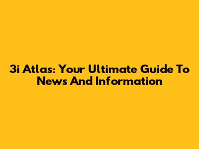 3i Atlas: Your Ultimate Guide To News And Information