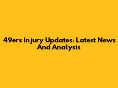 49ers Injury Updates: Latest News And Analysis