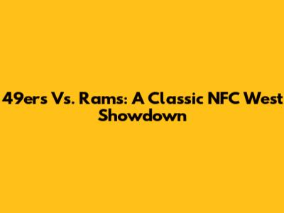 49ers Vs. Rams: A Classic NFC West Showdown