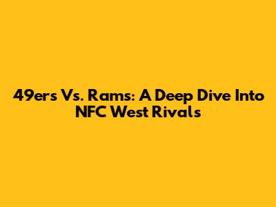 49ers Vs. Rams: A Deep Dive Into NFC West Rivals