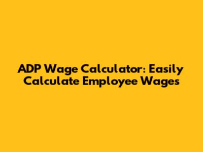 ADP Wage Calculator: Easily Calculate Employee Wages
