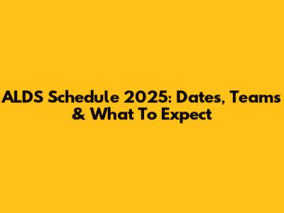 ALDS Schedule 2025: Dates, Teams & What To Expect