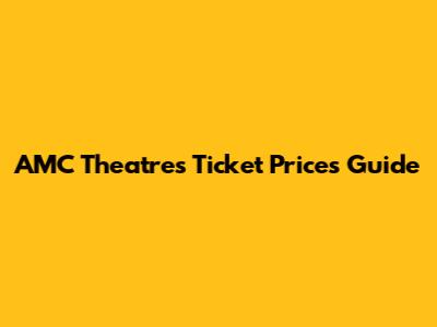 AMC Theatres Ticket Prices Guide