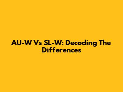 AU-W Vs SL-W: Decoding The Differences