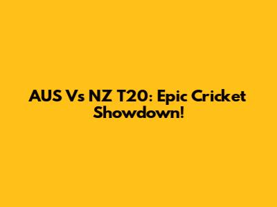 AUS Vs NZ T20: Epic Cricket Showdown!