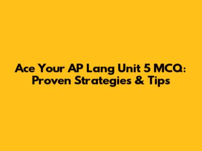 Ace Your AP Lang Unit 5 MCQ: Proven Strategies & Tips