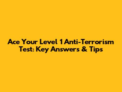 Ace Your Level 1 Anti-Terrorism Test: Key Answers & Tips
