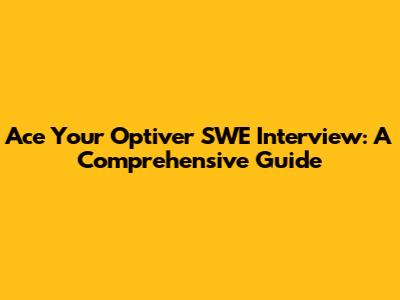Ace Your Optiver SWE Interview: A Comprehensive Guide