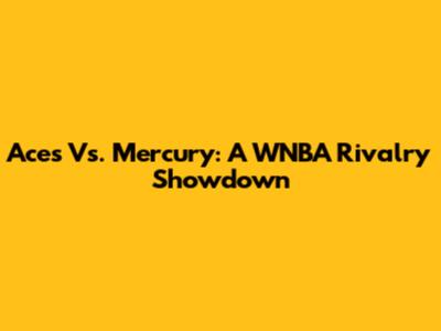 Aces Vs. Mercury: A WNBA Rivalry Showdown