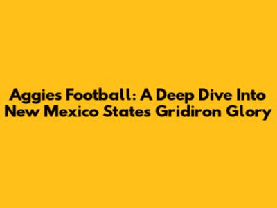 Aggies Football: A Deep Dive Into New Mexico State's Gridiron Glory