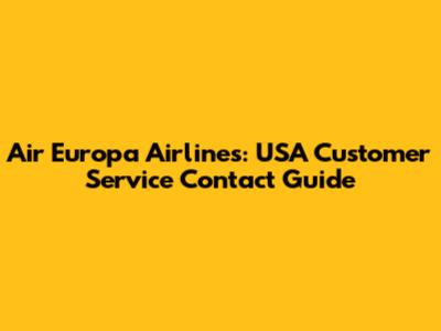 Air Europa Airlines: USA Customer Service Contact Guide