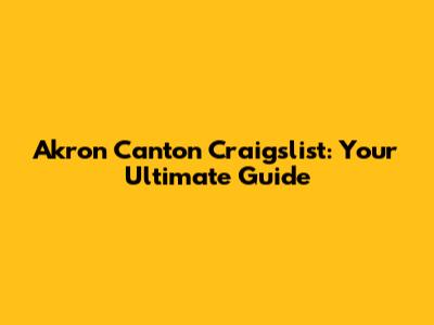 Akron Canton Craigslist: Your Ultimate Guide