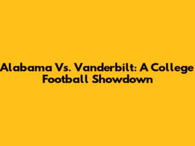 Alabama Vs. Vanderbilt: A College Football Showdown
