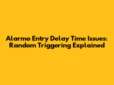 Alarmo Entry Delay Time Issues: Random Triggering Explained