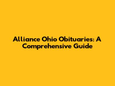 Alliance Ohio Obituaries: A Comprehensive Guide