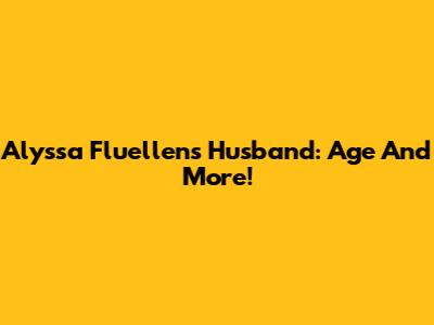 Alyssa Fluellen's Husband: Age And More!