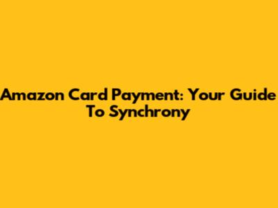 Amazon Card Payment: Your Guide To Synchrony