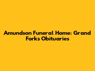 Amundson Funeral Home: Grand Forks Obituaries