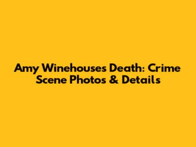Amy Winehouse's Death: Crime Scene Photos & Details