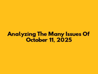 Analyzing The Many Issues Of October 11, 2025