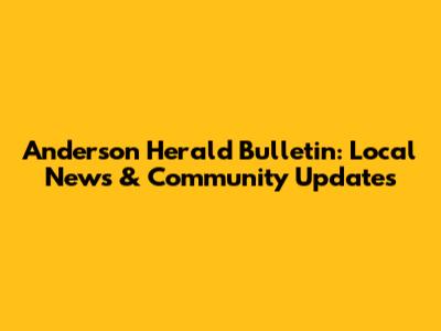 Anderson Herald Bulletin: Local News & Community Updates