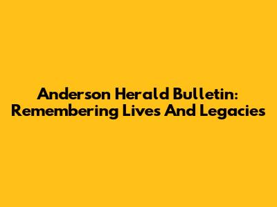 Anderson Herald Bulletin: Remembering Lives And Legacies