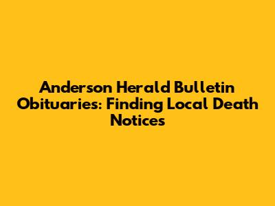 Anderson Herald Bulletin Obituaries: Finding Local Death Notices