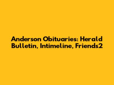 Anderson Obituaries: Herald Bulletin, Intimeline, Friends2