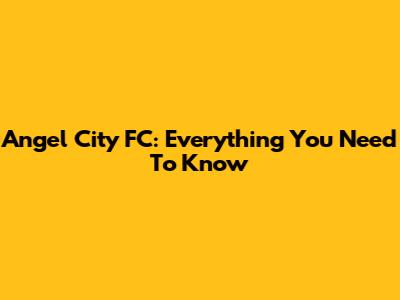 Angel City FC: Everything You Need To Know