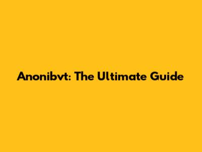 Anonibvt: The Ultimate Guide