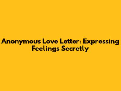 Anonymous Love Letter: Expressing Feelings Secretly