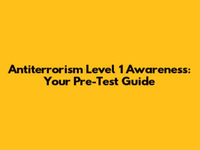 Antiterrorism Level 1 Awareness: Your Pre-Test Guide