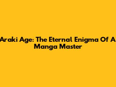 Araki Age: The Eternal Enigma Of A Manga Master
