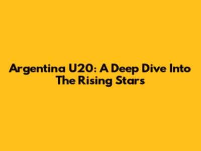 Argentina U20: A Deep Dive Into The Rising Stars