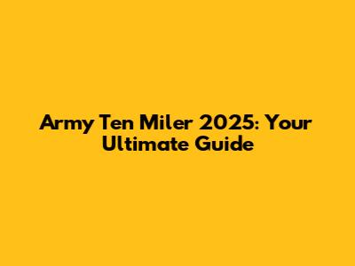 Army Ten Miler 2025: Your Ultimate Guide