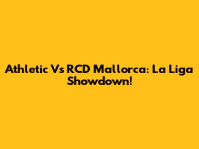 Athletic Vs RCD Mallorca: La Liga Showdown!