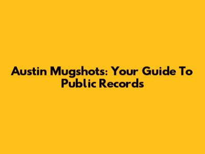 Austin Mugshots: Your Guide To Public Records