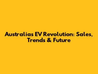 Australia's EV Revolution: Sales, Trends & Future