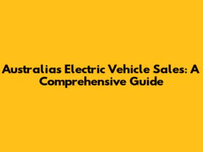 Australia's Electric Vehicle Sales: A Comprehensive Guide