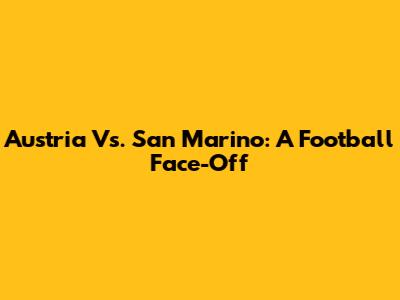 Austria Vs. San Marino: A Football Face-Off