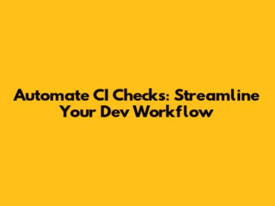 Automate CI Checks: Streamline Your Dev Workflow